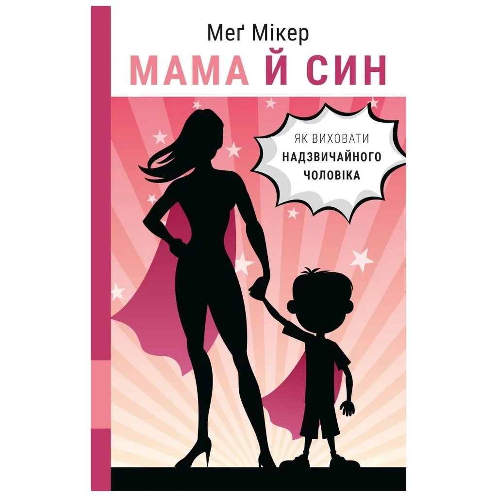  Мама и сын. Как воспитать удивительного мужчину - Мэг Микер BookChef (9786175480526)