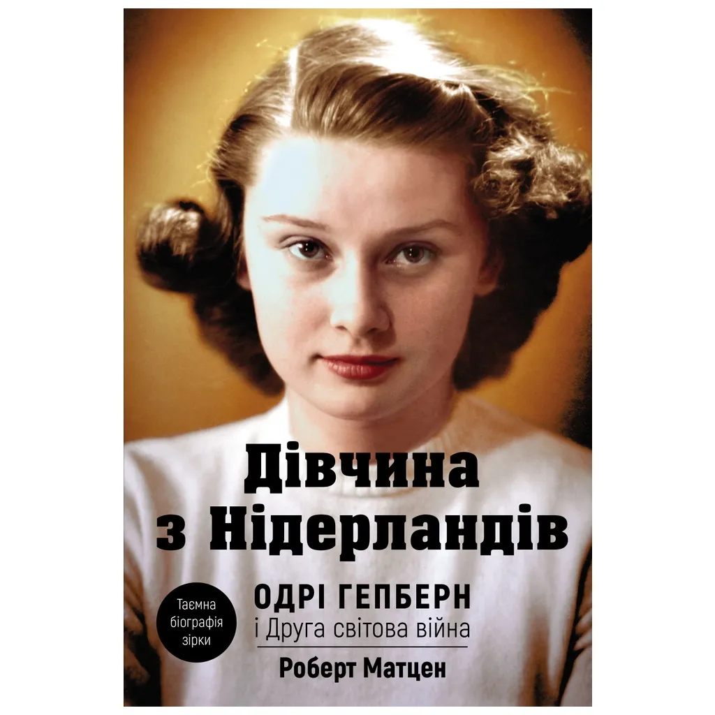 Книга Дівчина з Нідерландів. Одрі Гепберн і Друга світова війна - Роберт Матзен BookChef (9789669932921)