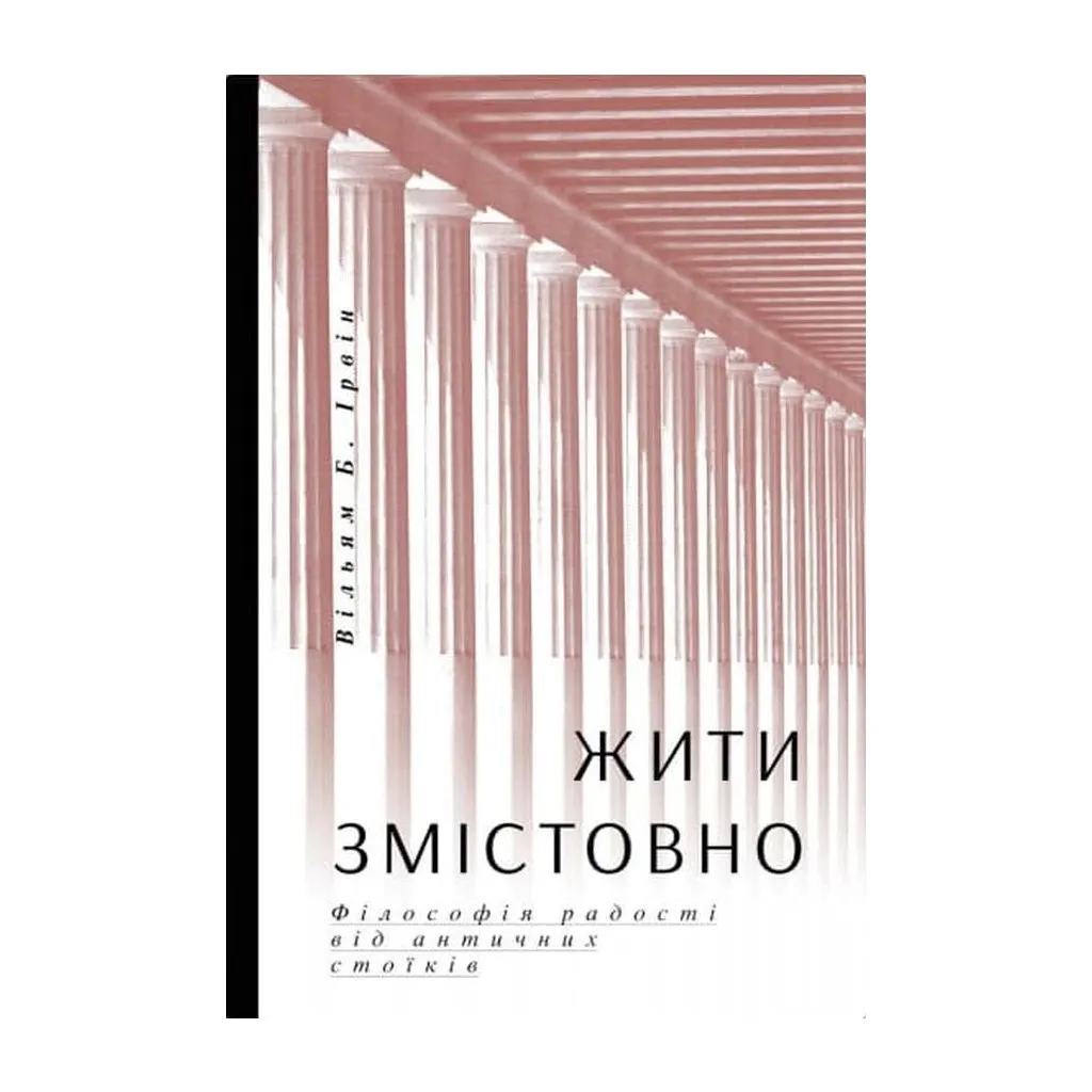  Жить содержательно. Философия радости от античных стоиков - Уильям Б. Ирвин Yakaboo Publishing (9786177544936)