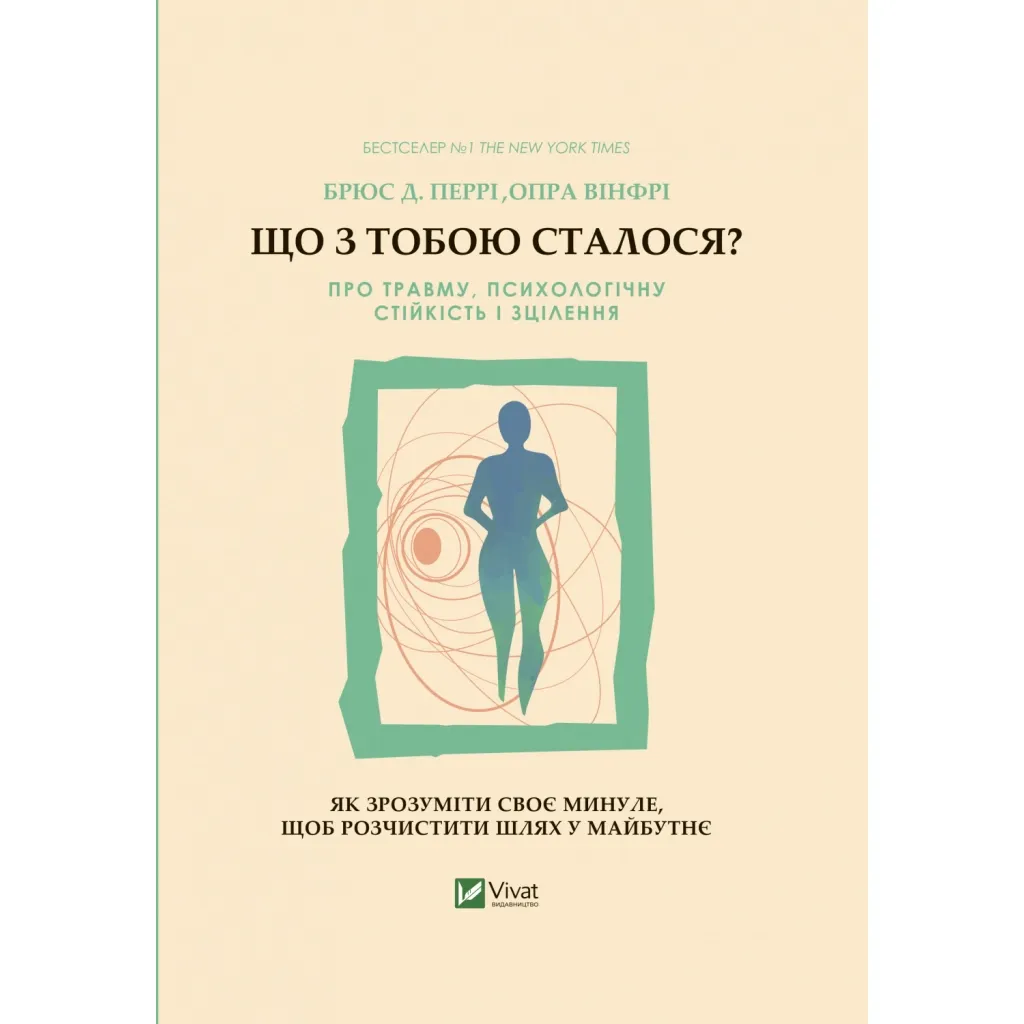  Что с тобой случилось? О травме, психологической стойкости и исцелении. Как понять свое прошлое... Vivat (9789669828316)