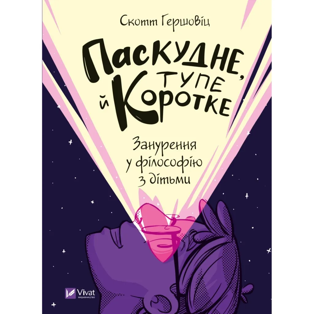  Скверное, тупое и короткое. Погружение в философию с детьми - Скотт Гершовиц Vivat (9789669829238)