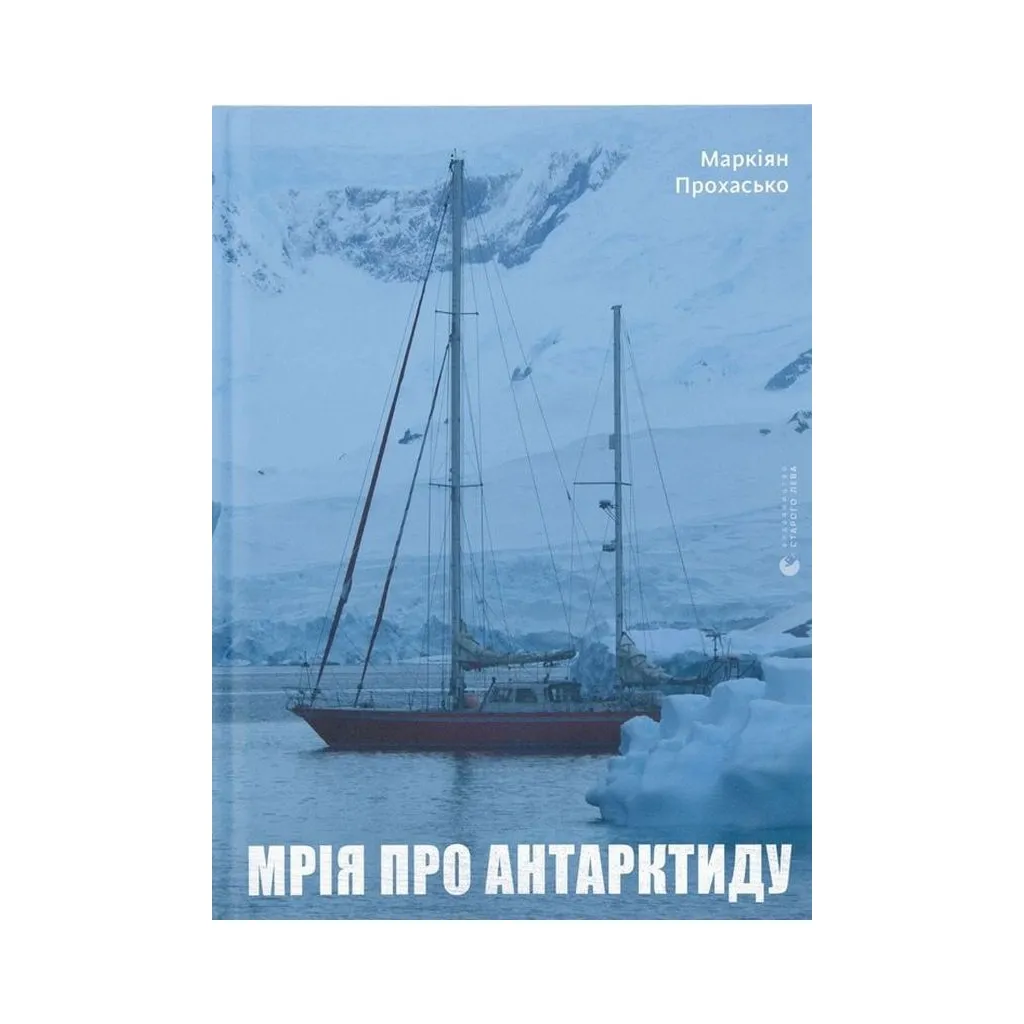  Мечта об Антарктиде - Маркиян Прохасько Издательство Старого Льва (9789666799886)