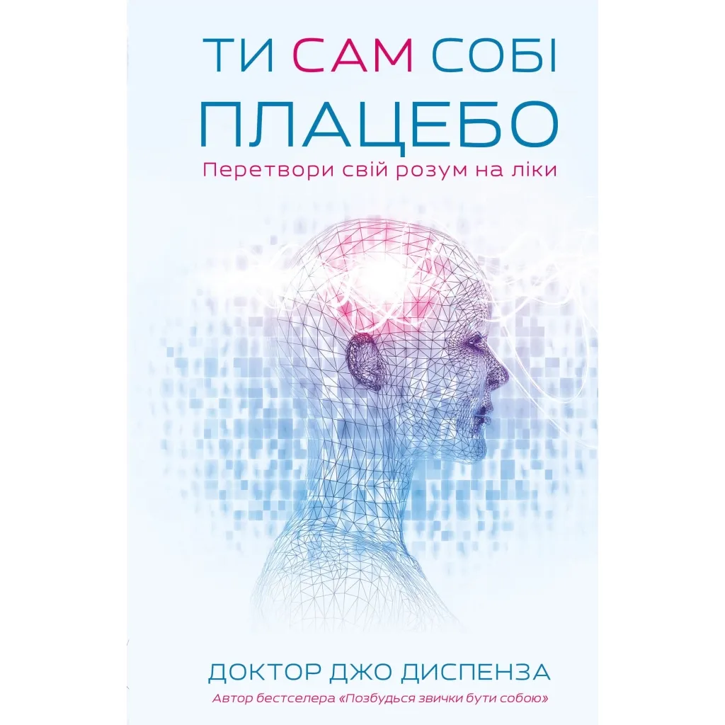  Ты себе плацебо. Преврати свой ум в лекарства - Джо Диспенза BookChef (9786175482643)